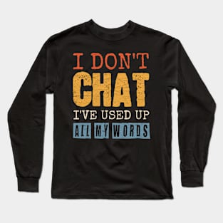 I Don't Chat I've Used Up All My Words Long Sleeve T-Shirt